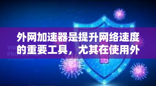 外网加速器是提升网络速度的重要工具，尤其在使用外网时，加速可以有效减少延迟，节省宝贵的时间。以下是几个值得推荐的外网加速器推荐