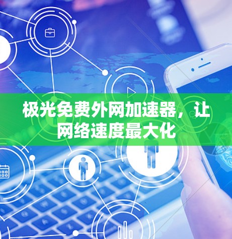 极光免费外网加速器，让网络速度最大化