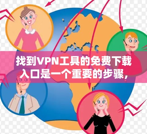 找到VPN工具的免费下载入口是一个重要的步骤,确保用户能够安全地访问外部网络。以下是一些综合考虑的方法和步骤,帮助您找到可靠的VPN工具 找到VPN工具的免费下载入口是一个重要的步骤,确保用户能够安全地访问外部网络。以下是一些综合考虑的方法和步骤,帮助您找到可靠的VPN工具