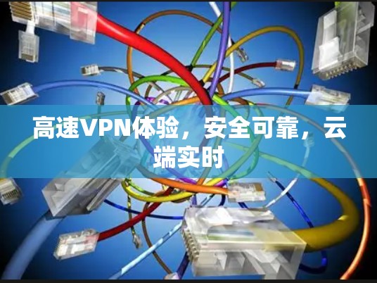 高速VPN体验，安全可靠，云端实时