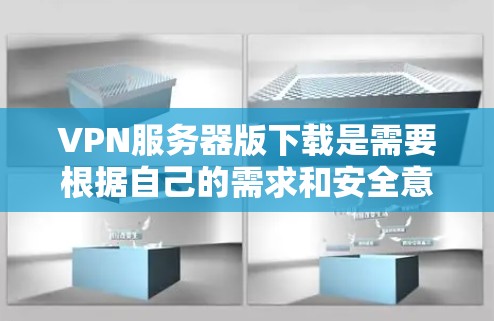 VPN服务器版下载是需要根据自己的需求和安全意识来选择合适的VPN服务或工具。以下是一些常用的VPN下载方式 VPN服务器版下载是需要根据自己的需求和安全意识来选择合适的VPN服务或工具。以下是一些常用的VPN下载方式