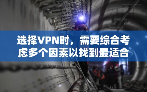 选择VPN时,需要综合考虑多个因素以找到最适合自己的平台。以下是一些关键步骤和建议 选择VPN时,需要综合考虑多个因素以找到最适合自己的平台。以下是一些关键步骤和建议
