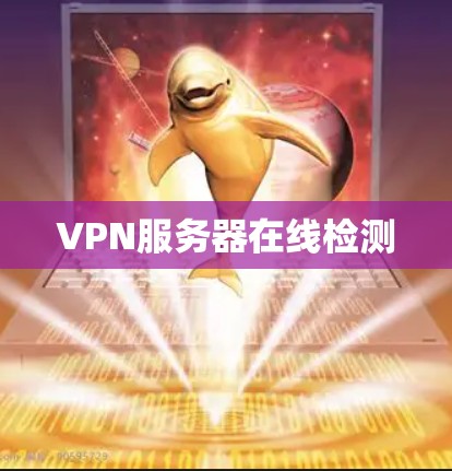 VPN服务器在线检测 VPN服务器在线检测