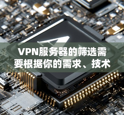 VPN服务器的筛选需要根据你的需求、技术要求和安全意识来决定。以下是一些基本的筛选标准,可以帮助你更好地筛选VPN服务器 VPN服务器的筛选需要根据你的需求、技术要求和安全意识来决定。以下是一些基本的筛选标准,可以帮助你更好地筛选VPN服务器