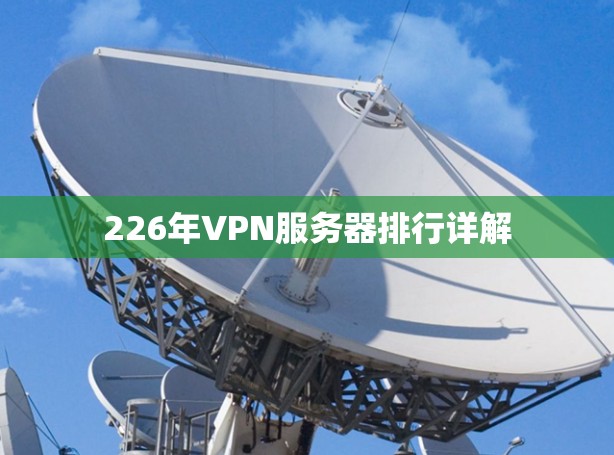 226年VPN服务器排行详解 226年VPN服务器排行详解