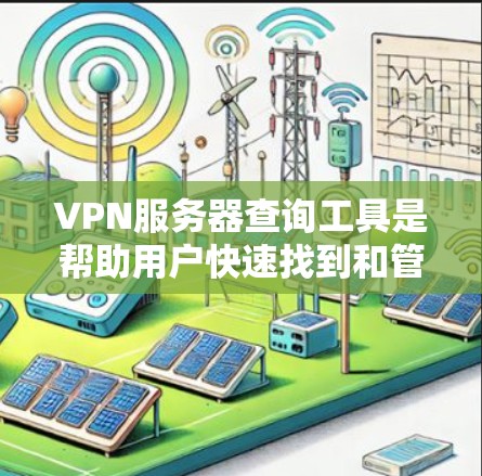 VPN服务器查询工具是帮助用户快速找到和管理多个VPN服务器的工具。以下是一些常见的VPN服务器查询工具及其特点 VPN服务器查询工具是帮助用户快速找到和管理多个VPN服务器的工具。以下是一些常见的VPN服务器查询工具及其特点
