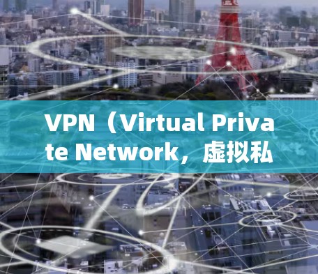 VPN（Virtual Private Network，虚拟私 nets）是通过网络加密技术，让用户在没有真实设备的情况下，访问多国或地区的网络。以下是关于VPN多地区网络的详细信息