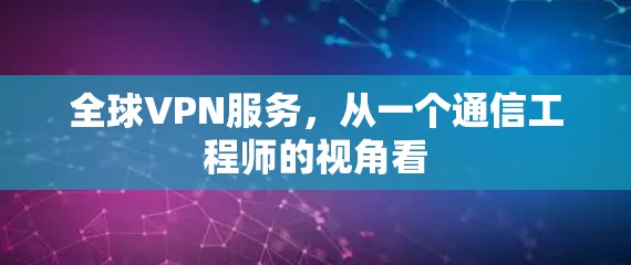 全球VPN服务,从一个通信工程师的视角看 全球VPN服务,从一个通信工程师的视角看
