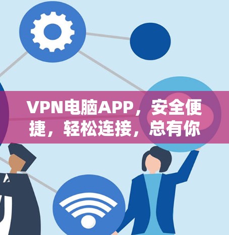 VPN电脑APP,安全便捷,轻松连接,总有你的好用! VPN电脑APP,安全便捷,轻松连接,总有你的好用!