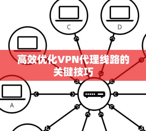 高效优化VPN代理线路的关键技巧 高效优化VPN代理线路的关键技巧