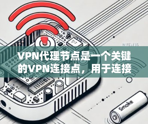 VPN代理节点是一个关键的VPN连接点,用于连接到外部网络。以下是一些常见的VPN代理节点列表,这些节点通常由一些知名的VPN服务提供商提供 VPN代理节点是一个关键的VPN连接点,用于连接到外部网络。以下是一些常见的VPN代理节点列表,这些节点通常由一些知名的VPN服务提供商提供