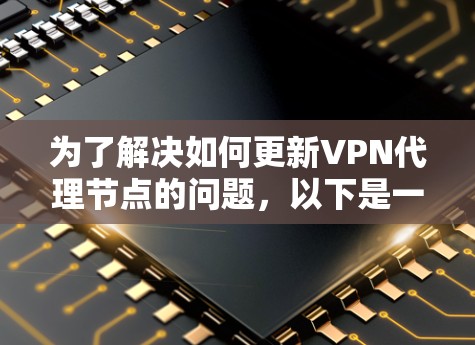 为了解决如何更新VPN代理节点的问题，以下是一步步的解决方案