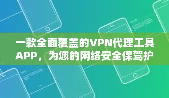 一款全面覆盖的VPN代理工具APP，为您的网络安全保驾护航！