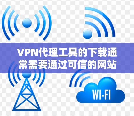 VPN代理工具的下载通常需要通过可信的网站进行,以确保安全和稳定性。以下是几个常见的VPN下载网站和入口,供您参考 VPN代理工具的下载通常需要通过可信的网站进行,以确保安全和稳定性。以下是几个常见的VPN下载网站和入口,供您参考