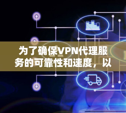 为了确保VPN代理服务的可靠性和速度,以下是详细的步骤 为了确保VPN代理服务的可靠性和速度,以下是详细的步骤