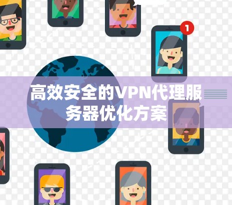 高效安全的VPN代理服务器优化方案 高效安全的VPN代理服务器优化方案