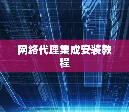 网络代理集成安装教程 网络代理集成安装教程