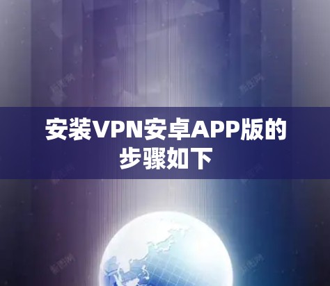安装VPN安卓APP版的步骤如下