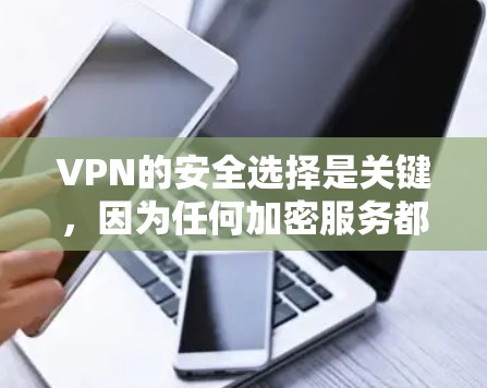 VPN的安全选择是关键,因为任何加密服务都可能存在潜在的威胁。以下是一些常见的VPN安全选择,以及一些注意事项 VPN的安全选择是关键,因为任何加密服务都可能存在潜在的威胁。以下是一些常见的VPN安全选择,以及一些注意事项