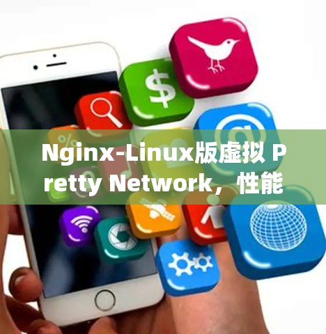 Nginx-Linux版虚拟 Pretty Network,性能卓越的网络架构 Nginx-Linux版虚拟 Pretty Network,性能卓越的网络架构