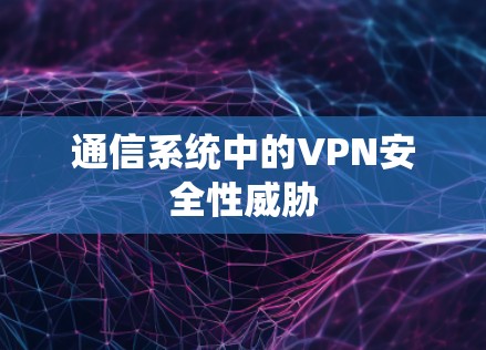 通信系统中的VPN安全性威胁