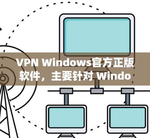 VPN Windows官方正版软件,主要针对 Windows 系统设计,旨在为Windows用户提供安全、便捷的VPN连接方式。以下是关于VPN Windows官方正版软件的一些信息和推荐 VPN Windows官方正版软件,主要针对 Windows 系统设计,旨在为Windows用户提供安全、便捷的VPN连接方式。以下是关于VPN Windows官方正版软件的一些信息和推荐