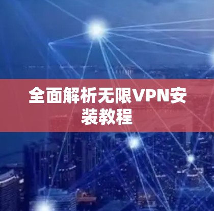 全面解析无限VPN安装教程