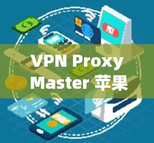 VPN Proxy Master 苹果入门教程 VPN Proxy Master 苹果入门教程