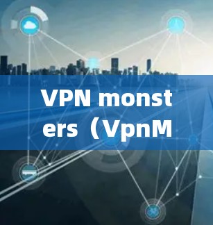 VPN monsters(VpnMonsters)是一个网络VPN应用,旨在提供加密的网络连接,让用户连接到远程服务器或网站。以下是使用VPN monsters客户端的步骤 VPN monsters(VpnMonsters)是一个网络VPN应用,旨在提供加密的网络连接,让用户连接到远程服务器或网站。以下是使用VPN monsters客户端的步骤