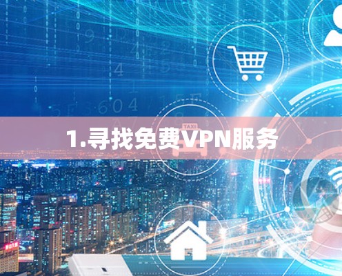 1.寻找免费VPN服务 1.寻找免费VPN服务
