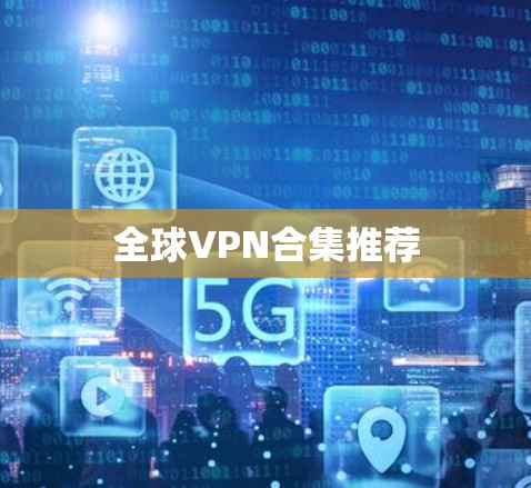 全球VPN合集推荐 全球VPN合集推荐