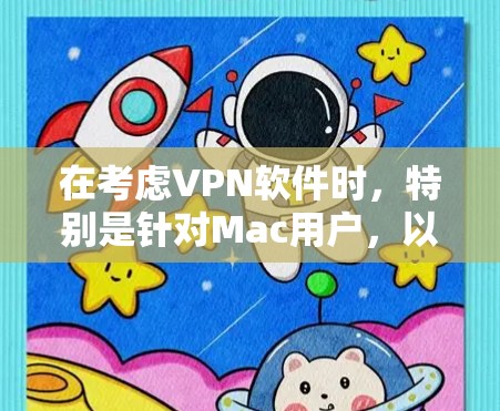 在考虑VPN软件时,特别是针对Mac用户,以下是一个有条理的总结和建议 在考虑VPN软件时,特别是针对Mac用户,以下是一个有条理的总结和建议
