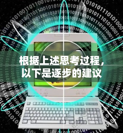 根据上述思考过程,以下是逐步的建议 根据上述思考过程,以下是逐步的建议