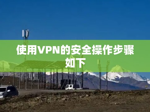 使用VPN的安全操作步骤如下