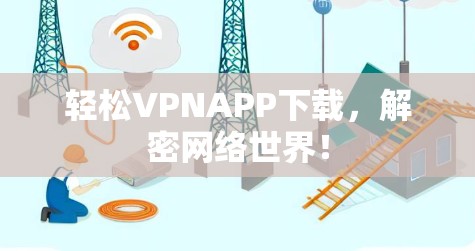 轻松VPNAPP下载,解密网络世界! 轻松VPNAPP下载,解密网络世界!