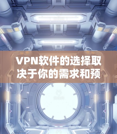 VPN软件的选择取决于你的需求和预算。以下是一些综合考虑的因素和推荐 VPN软件的选择取决于你的需求和预算。以下是一些综合考虑的因素和推荐
