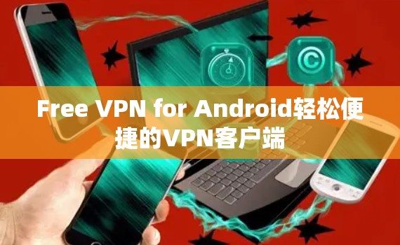 Free VPN for Android轻松便捷的VPN客户端 Free VPN for Android轻松便捷的VPN客户端