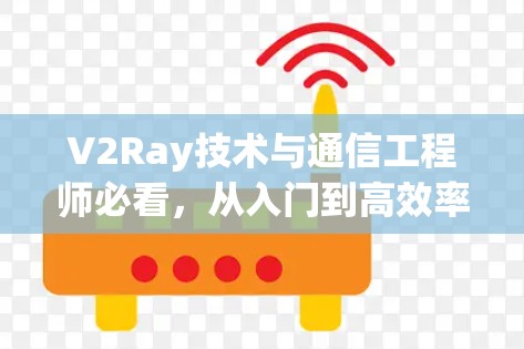 V2Ray技术与通信工程师必看,从入门到高效率 V2Ray技术与通信工程师必看,从入门到高效率