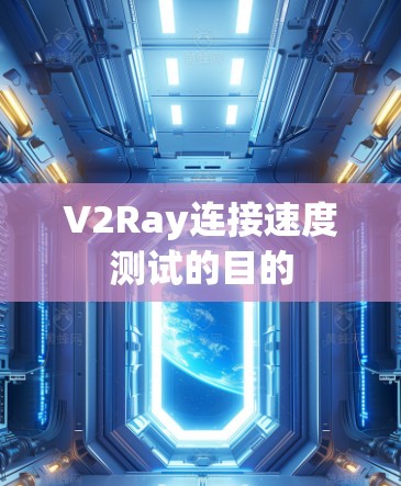 V2Ray连接速度测试的目的 V2Ray连接速度测试的目的