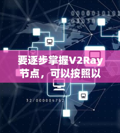要逐步掌握V2Ray节点,可以按照以下步骤进行 要逐步掌握V2Ray节点,可以按照以下步骤进行