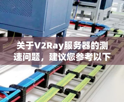 关于V2Ray服务器的测速问题，建议您参考以下步骤来了解和优化服务器性能