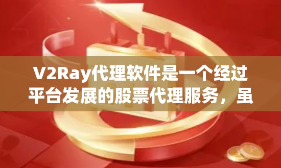 V2Ray代理软件是一个经过平台发展的股票代理服务，虽然功能多样，但在实际使用中仍面临一些挑战