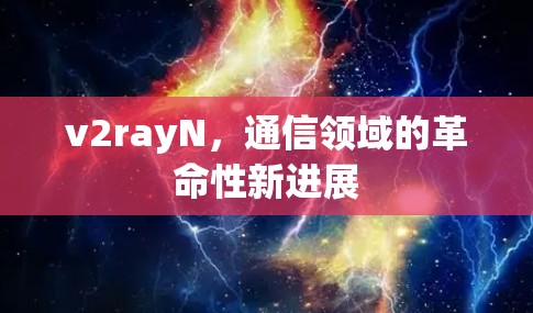 v2rayN，通信领域的革命性新进展