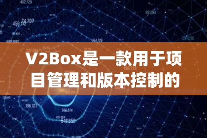 V2Box是一款用于项目管理和版本控制的工具,类似于Jira或Trello,但专注于代码管理。以下是一个关于V2Box的教程,帮助您了解如何使用它 V2Box是一款用于项目管理和版本控制的工具,类似于Jira或Trello,但专注于代码管理。以下是一个关于V2Box的教程,帮助您了解如何使用它