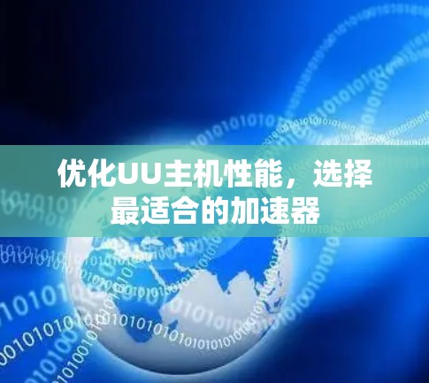 优化UU主机性能,选择最适合的加速器 优化UU主机性能,选择最适合的加速器