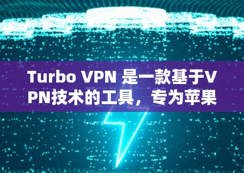 Turbo VPN 是一款基于VPN技术的工具,专为苹果设备设计。以下是使用Turbo VPN在苹果设备上的简单步骤 Turbo VPN 是一款基于VPN技术的工具,专为苹果设备设计。以下是使用Turbo VPN在苹果设备上的简单步骤