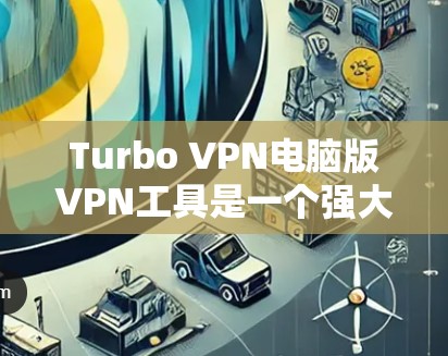 Turbo VPN电脑版VPN工具是一个强大的网络加密解决方案,特别适合需要端口多配置和多设备连接的用户。以下是使用Turbo VPN的详细步骤和配置说明 Turbo VPN电脑版VPN工具是一个强大的网络加密解决方案,特别适合需要端口多配置和多设备连接的用户。以下是使用Turbo VPN的详细步骤和配置说明