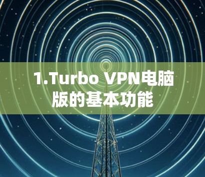 1.Turbo VPN电脑版的基本功能