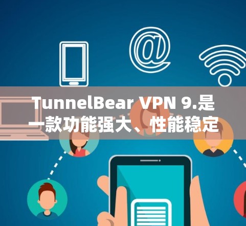 TunnelBear VPN 9.是一款功能强大、性能稳定的VPN客户端,适合各种网络环境使用。以下是对其的主要推荐和优势分析 TunnelBear VPN 9.是一款功能强大、性能稳定的VPN客户端,适合各种网络环境使用。以下是对其的主要推荐和优势分析