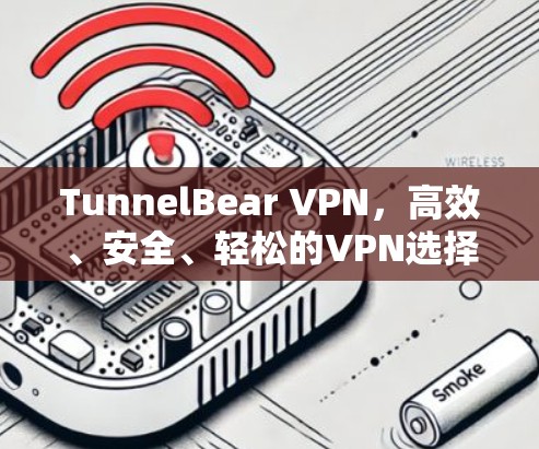 TunnelBear VPN,高效、安全、轻松的VPN选择 TunnelBear VPN,高效、安全、轻松的VPN选择